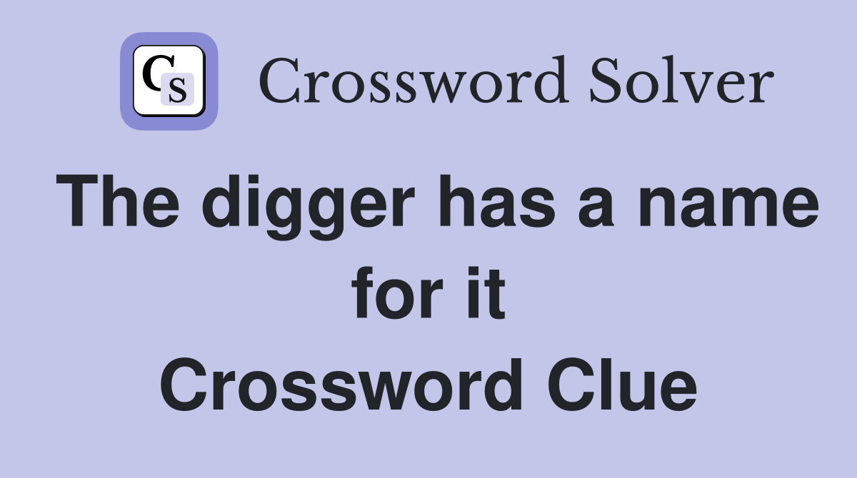 The digger has a name for it Crossword Clue
