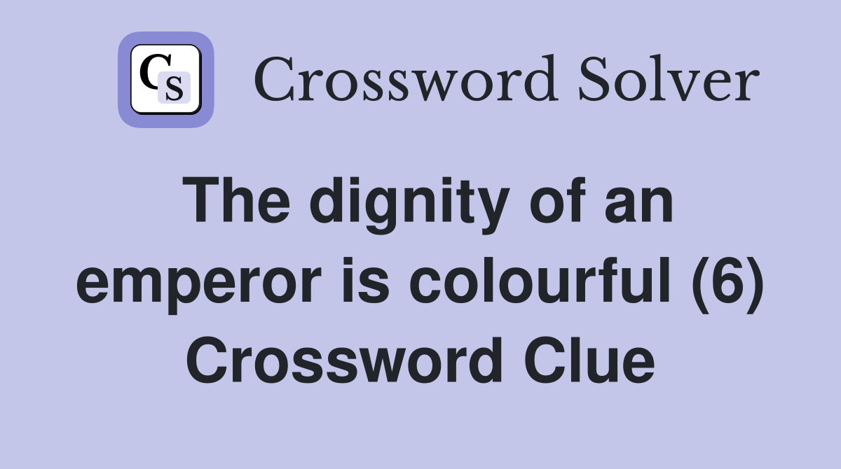 The dignity of an emperor is colourful (6) Crossword Clue