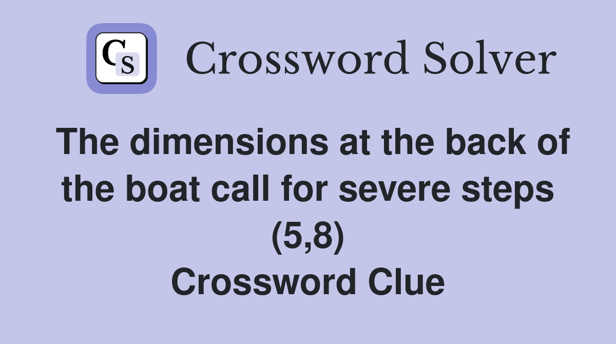The dimensions at the back of the boat call for severe steps (5,8) Crossword Clue