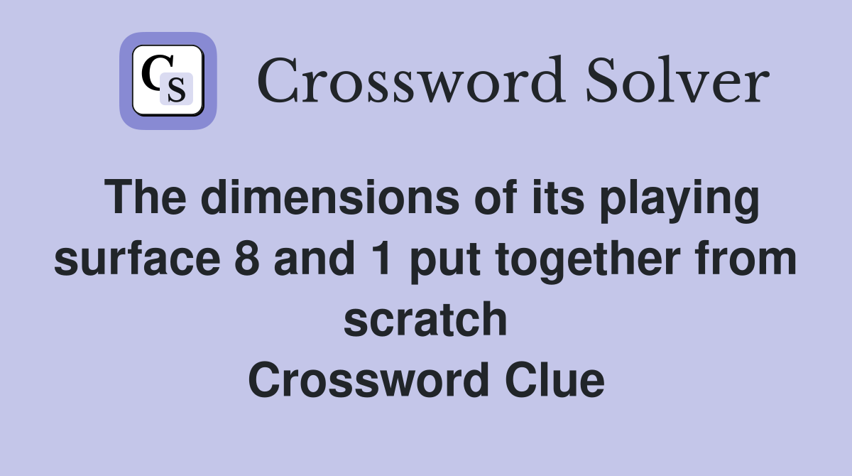 The dimensions of its playing surface 8 and 1 put together from scratch Crossword Clue