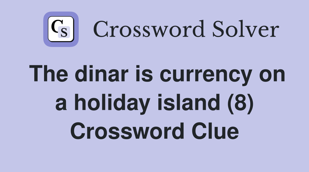 The dinar is currency on a holiday island (8) Crossword Clue