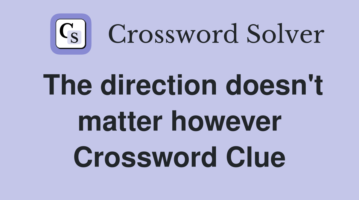 The direction doesn't matter however Crossword Clue