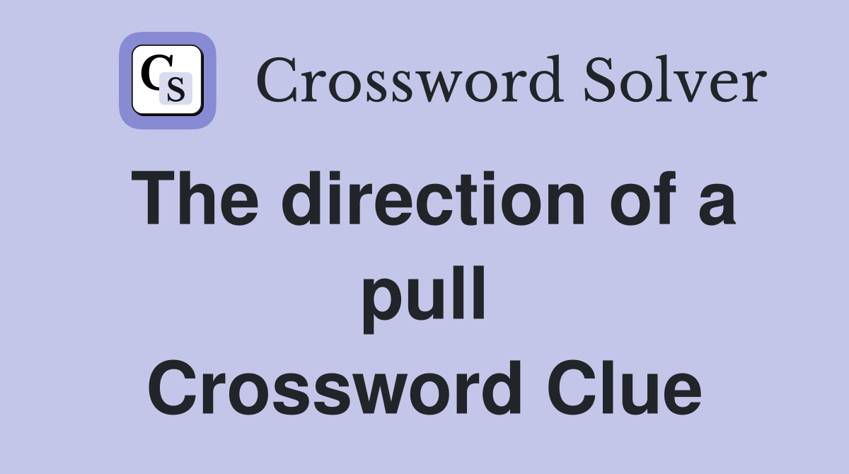 The direction of a pull Crossword Clue