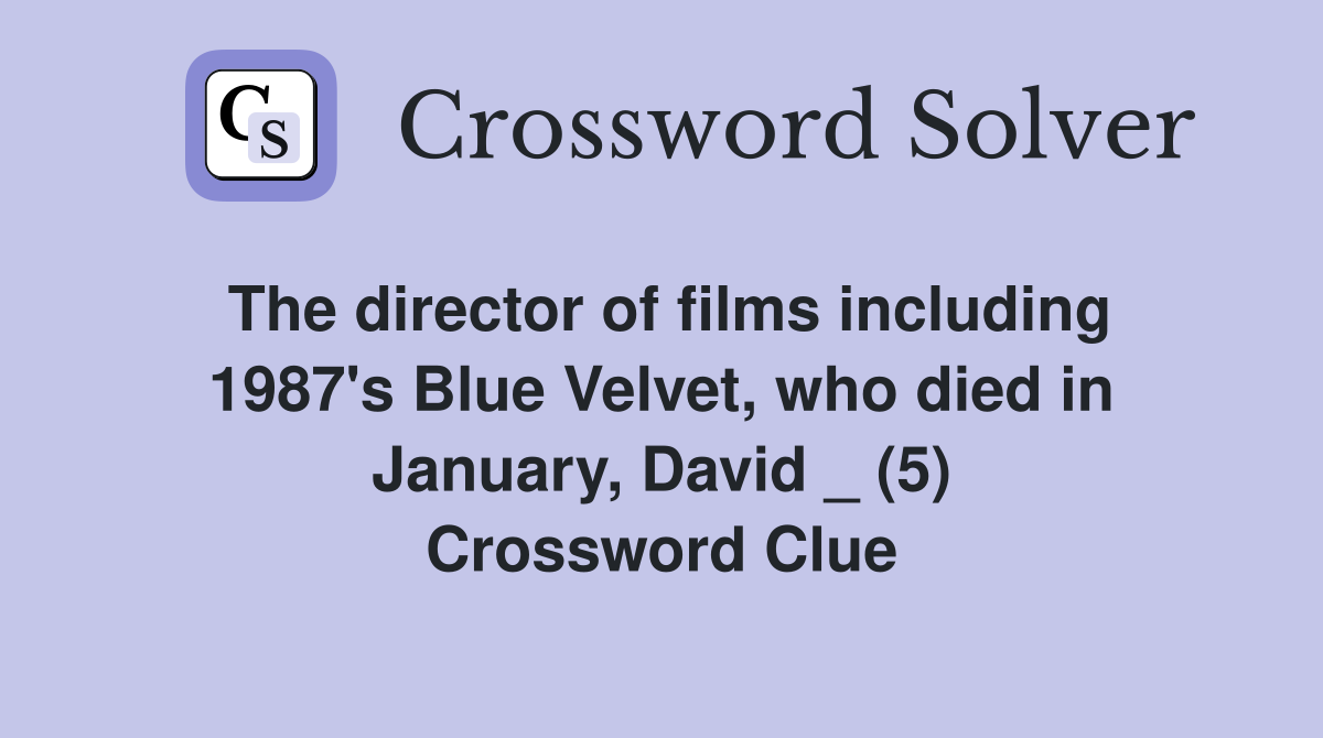 The director of films including 1987's Blue Velvet, who died in January, David _ (5) Crossword Clue