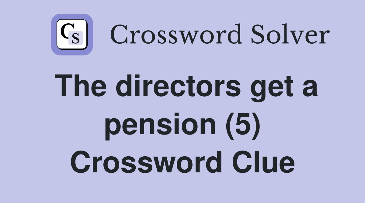 The directors get a pension (5) Crossword Clue