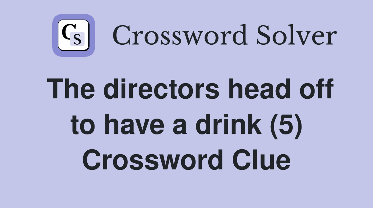 The directors head off to have a drink (5) Crossword Clue