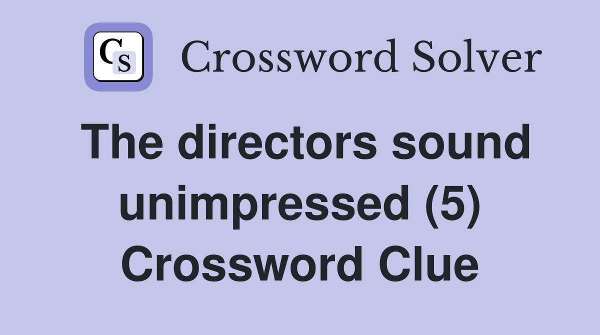 The directors sound unimpressed (5) Crossword Clue
