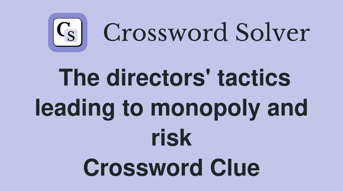 The directors' tactics leading to monopoly and risk Crossword Clue