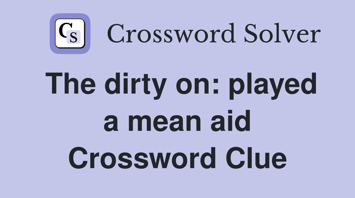 The dirty on: played a mean aid Crossword Clue