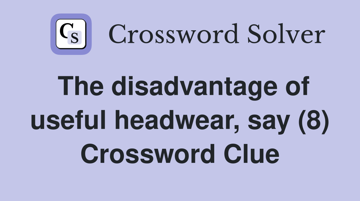 The disadvantage of useful headwear, say (8) Crossword Clue