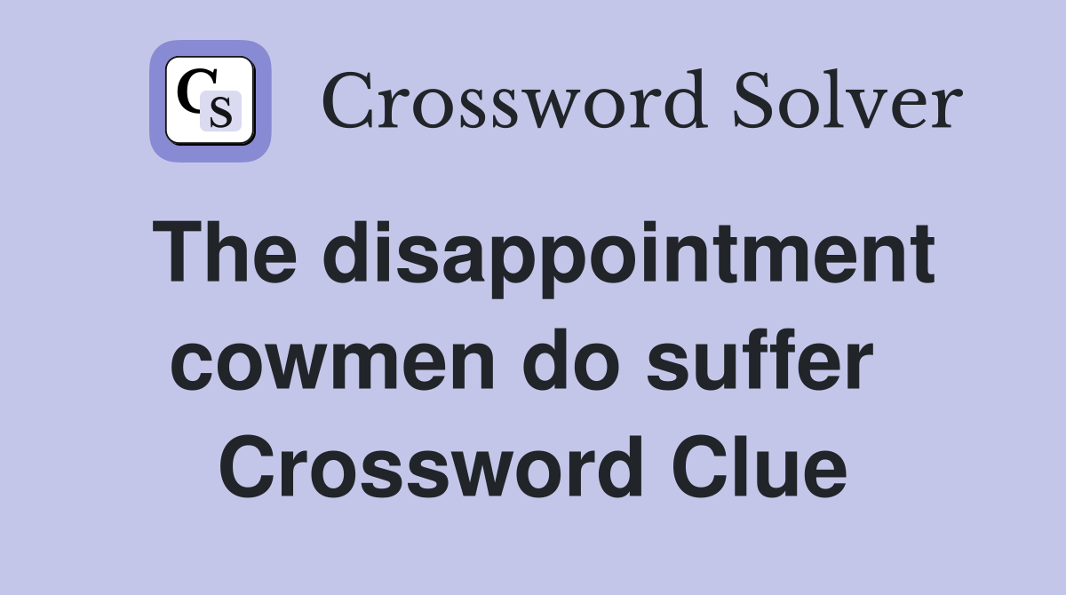 The disappointment cowmen do suffer  Crossword Clue