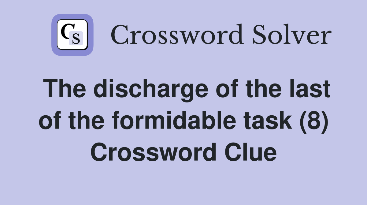 The discharge of the last of the formidable task (8) Crossword Clue