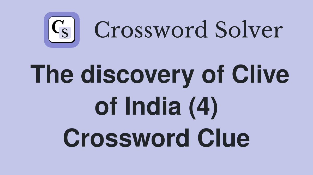 The discovery of Clive of India (4) Crossword Clue