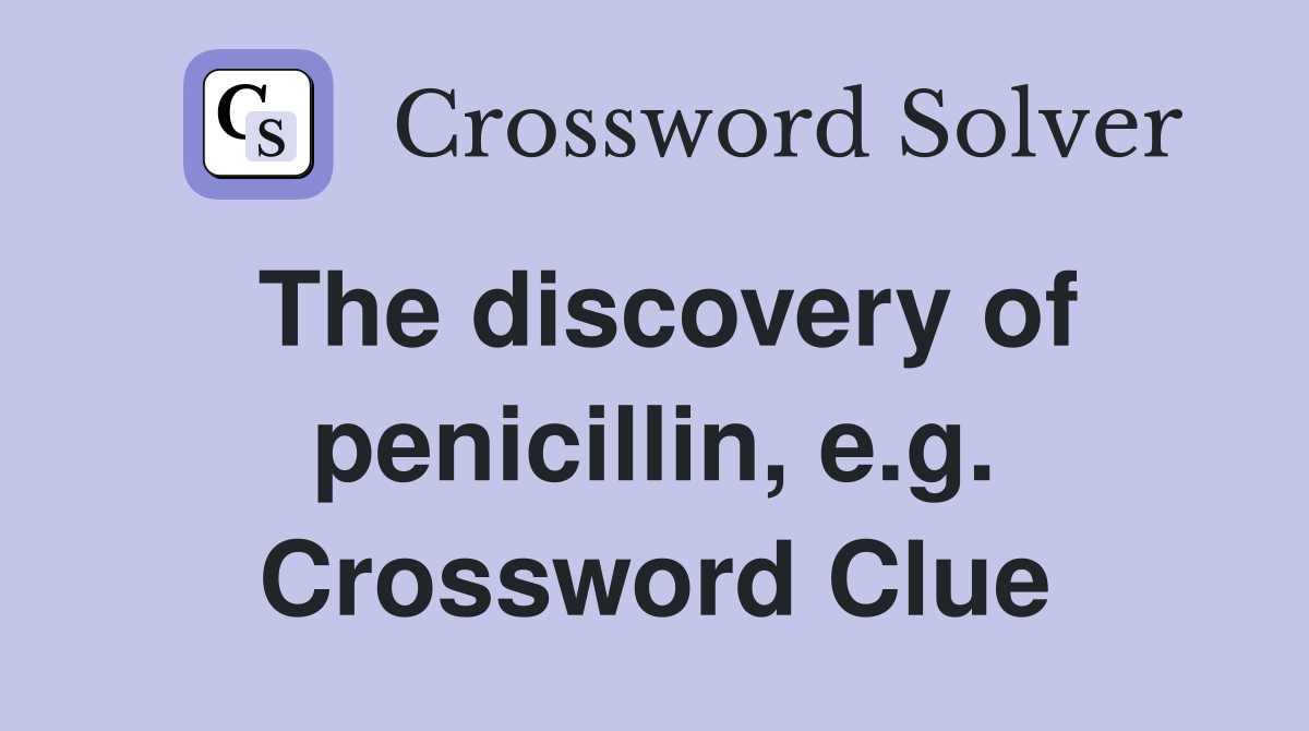 The discovery of penicillin, e.g. Crossword Clue