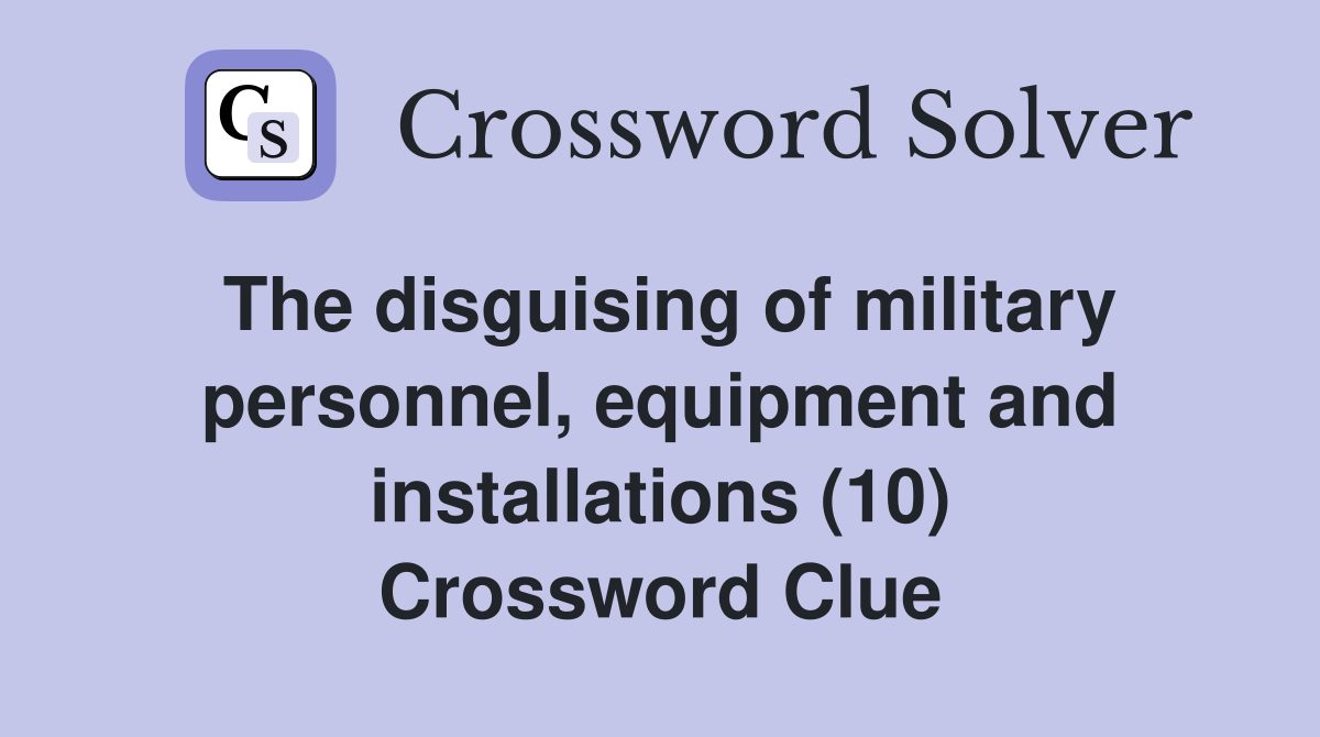 The disguising of military personnel, equipment and installations (10) Crossword Clue