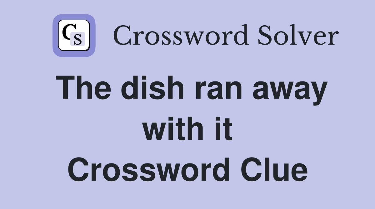 The dish ran away with it Crossword Clue
