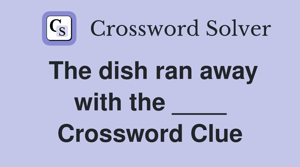 The dish ran away with the ____ Crossword Clue