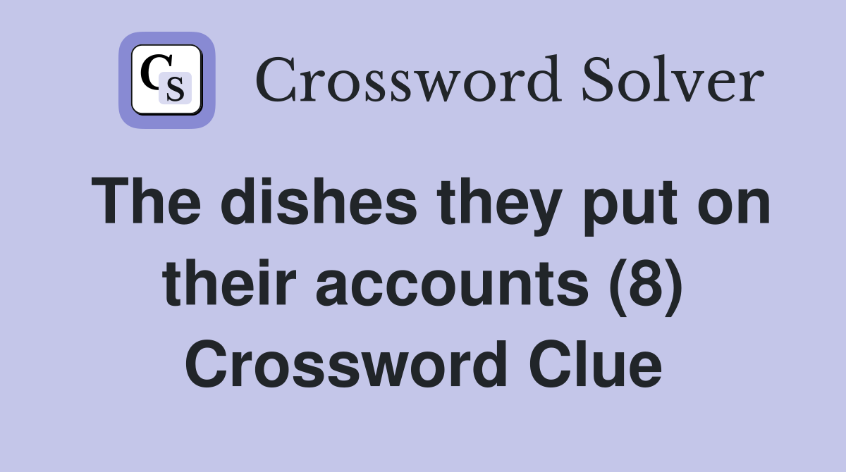 The dishes they put on their accounts (8) Crossword Clue
