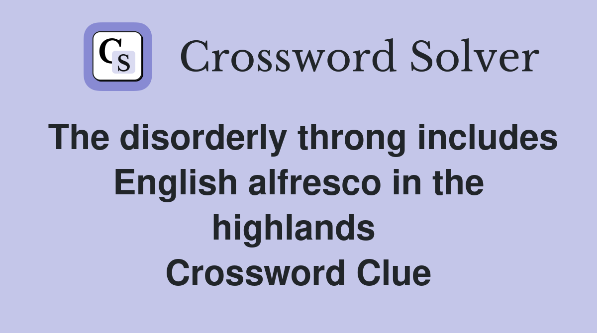 The disorderly throng includes English alfresco in the highlands  Crossword Clue