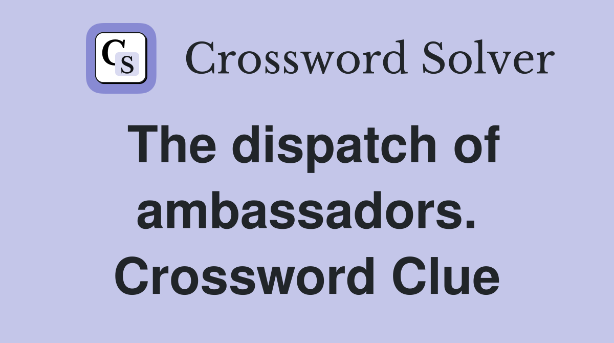 The dispatch of ambassadors. Crossword Clue