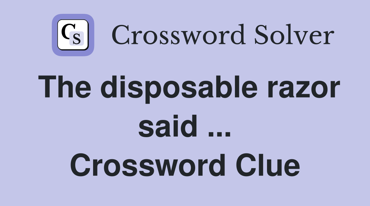 The disposable razor said ... Crossword Clue