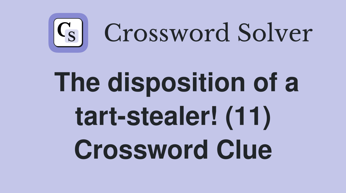 The disposition of a tart-stealer! (11) Crossword Clue