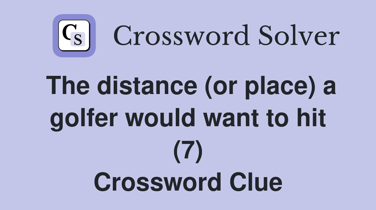The distance (or place) a golfer would want to hit (7) Crossword Clue
