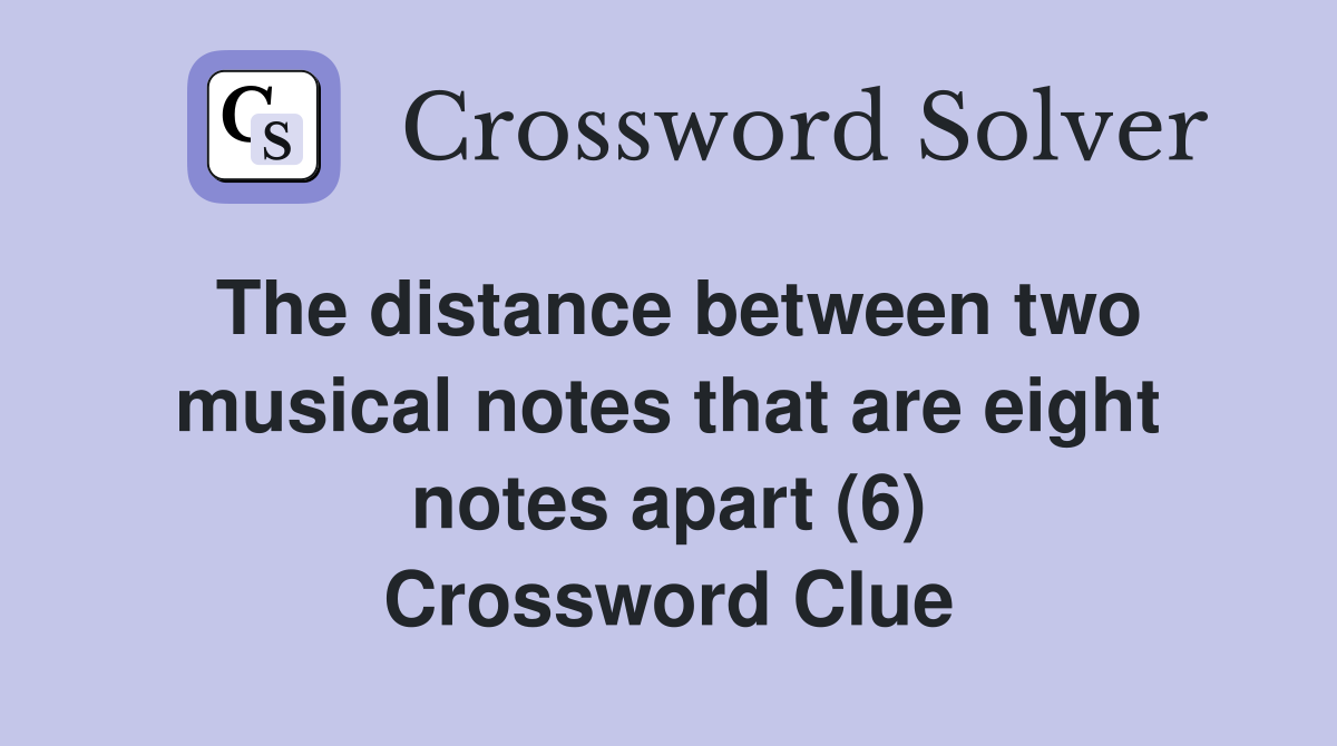 The distance between two musical notes that are eight notes apart (6) Crossword Clue