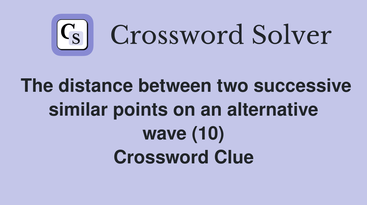 The distance between two successive similar points on an alternative wave (10) Crossword Clue