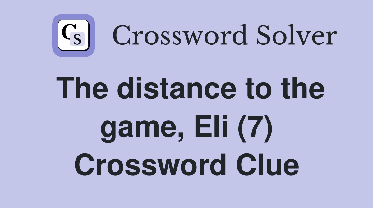 The distance to the game, Eli (7) Crossword Clue