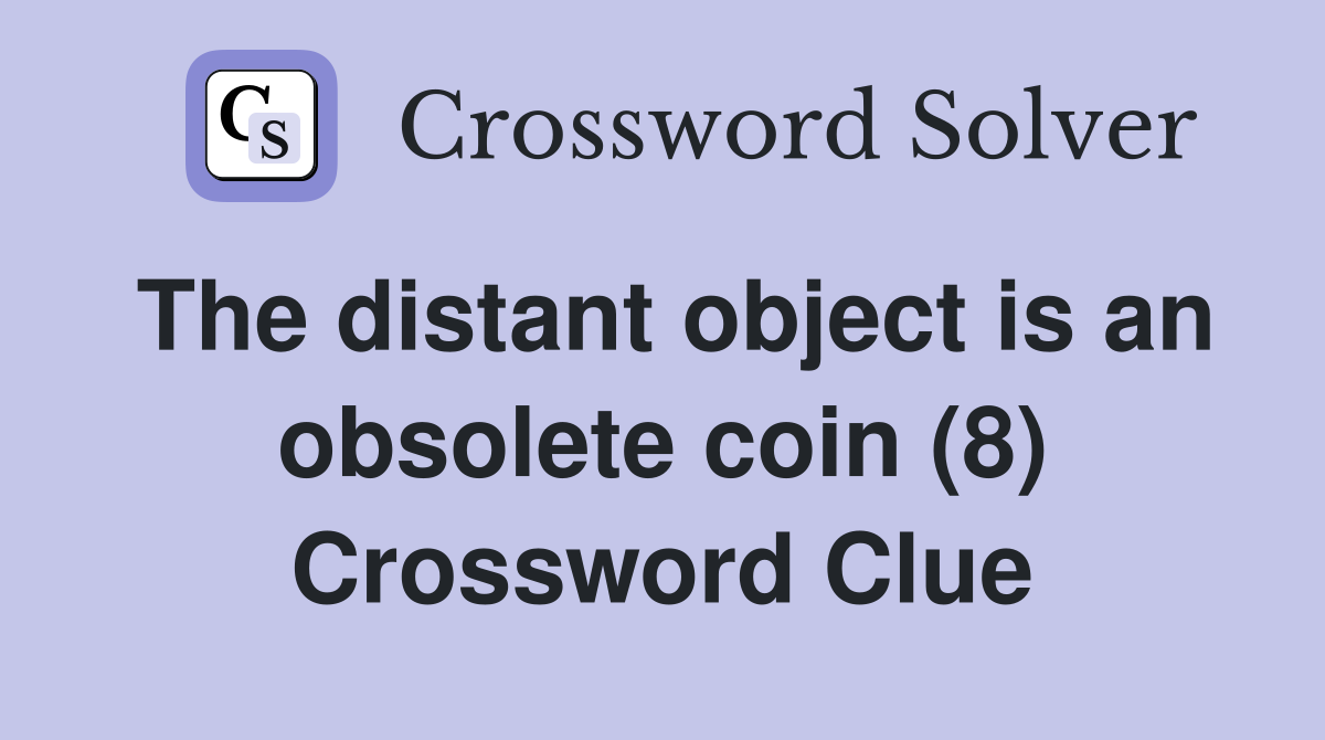 The distant object is an obsolete coin (8) Crossword Clue