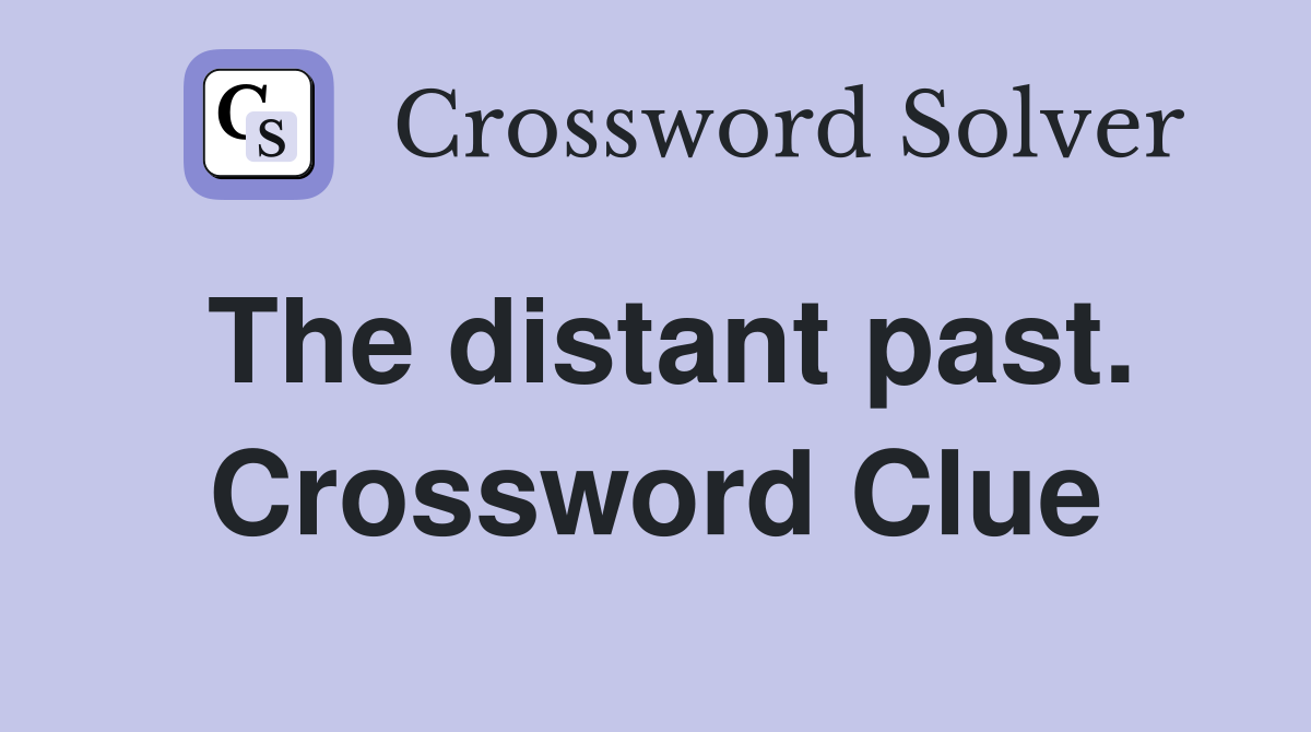 The distant past. Crossword Clue