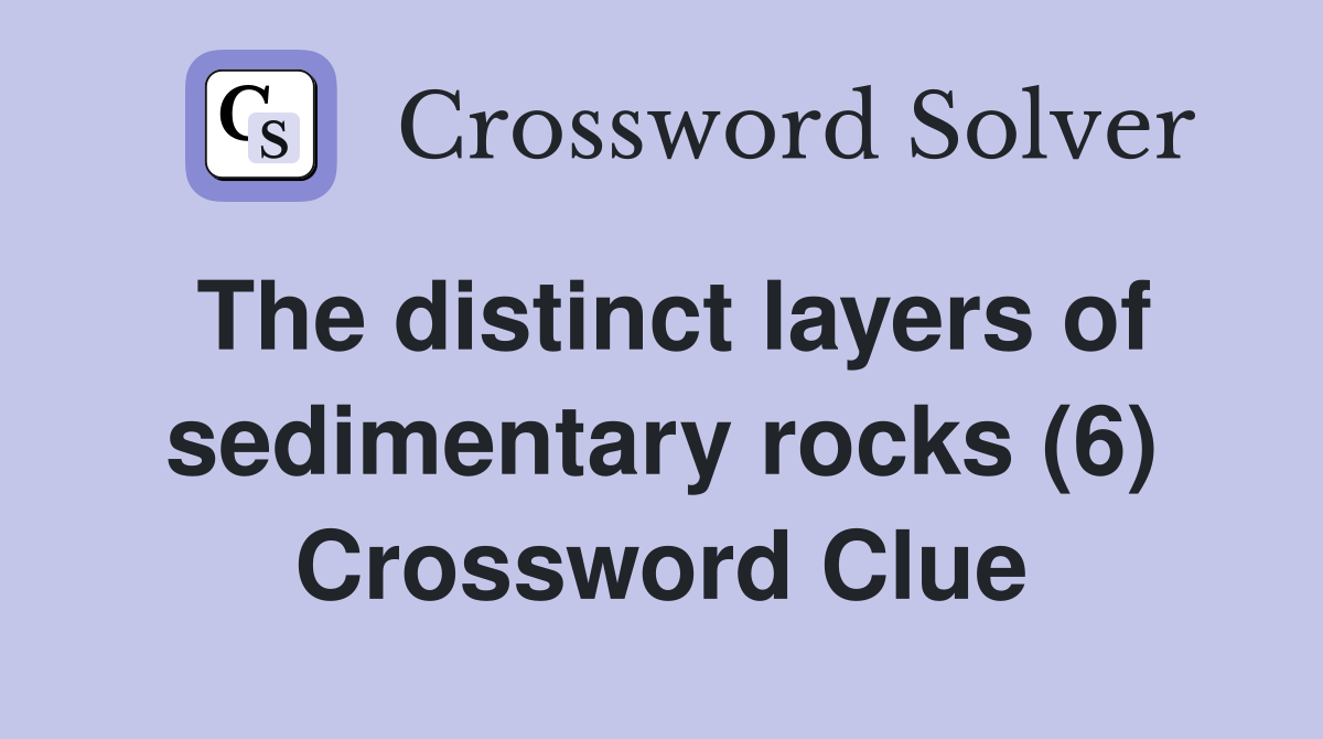 The distinct layers of sedimentary rocks (6) Crossword Clue