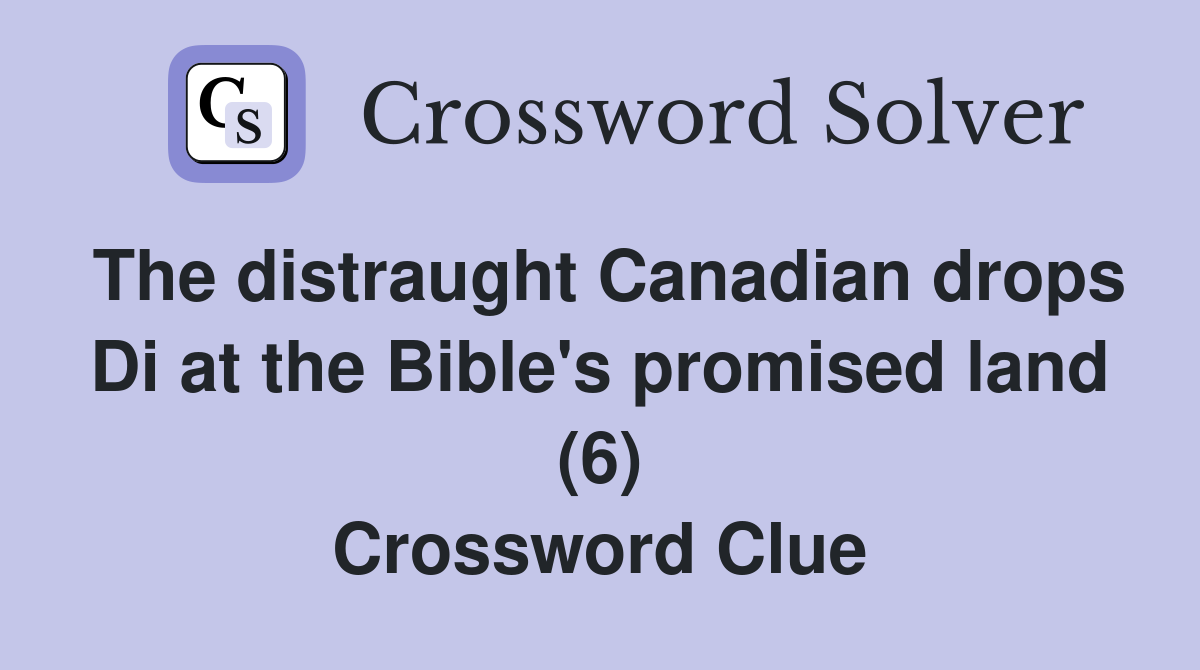 The distraught Canadian drops Di at the Bible's promised land (6) Crossword Clue