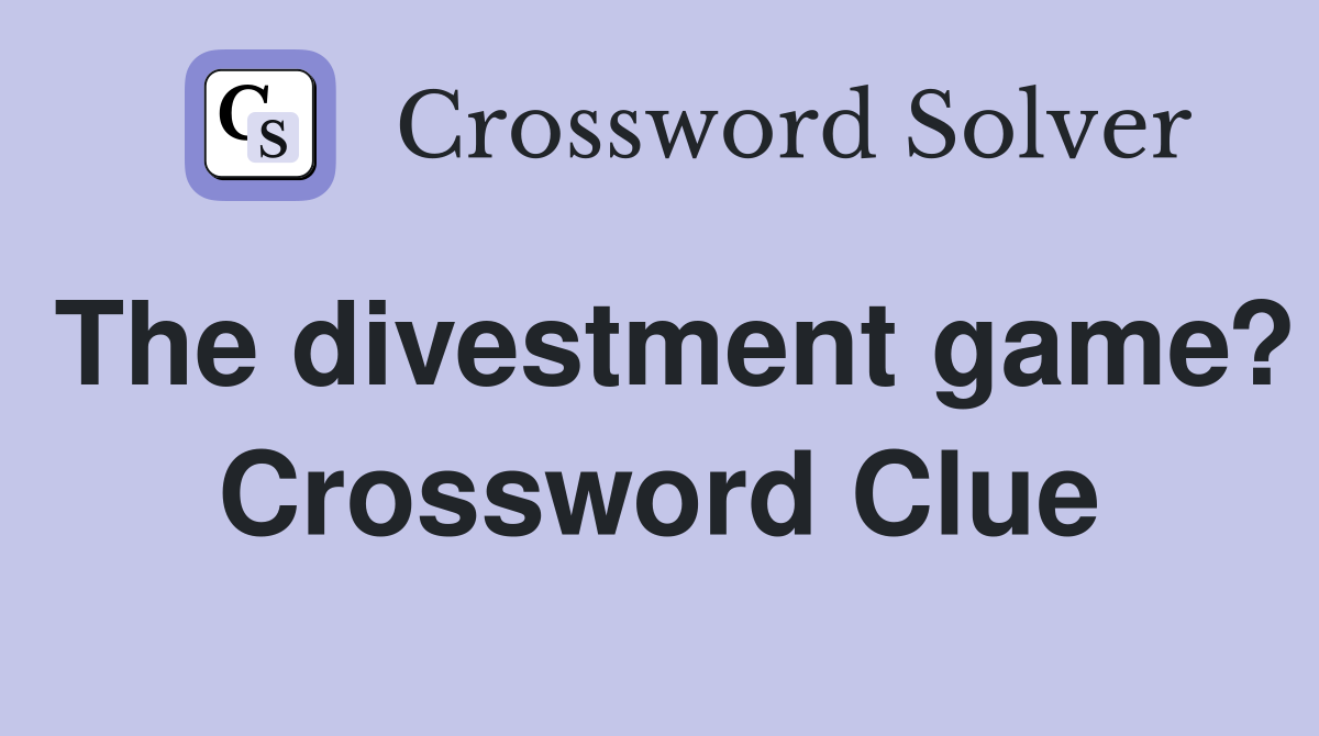The divestment game? Crossword Clue