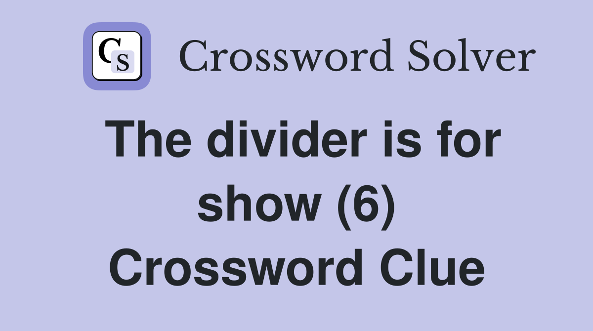 The divider is for show (6) Crossword Clue