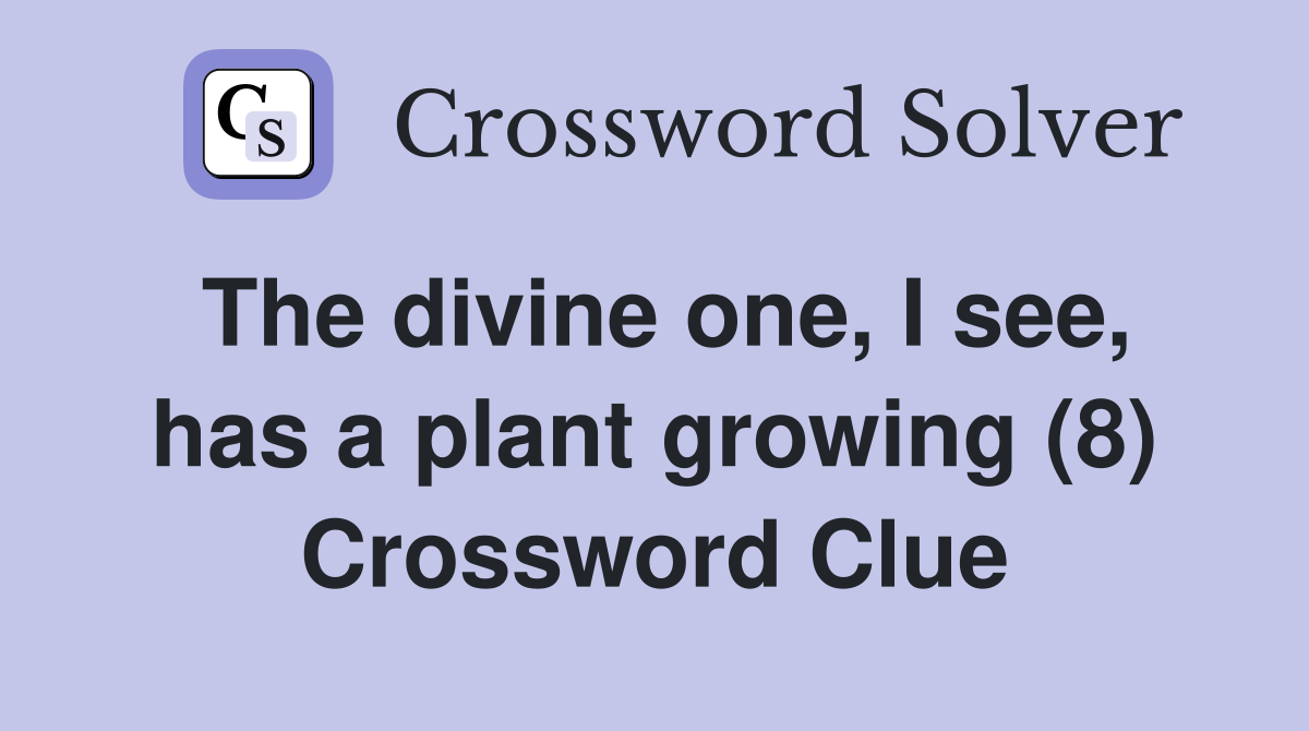 The divine one, I see, has a plant growing (8) Crossword Clue