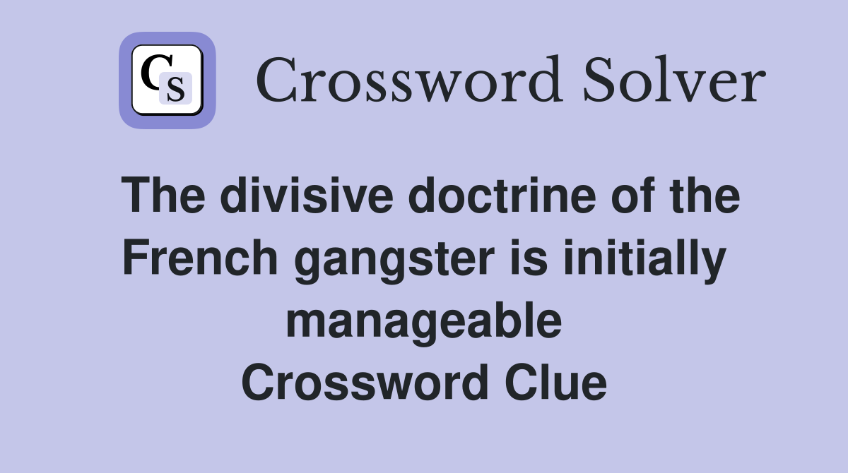 The divisive doctrine of the French gangster is initially manageable Crossword Clue