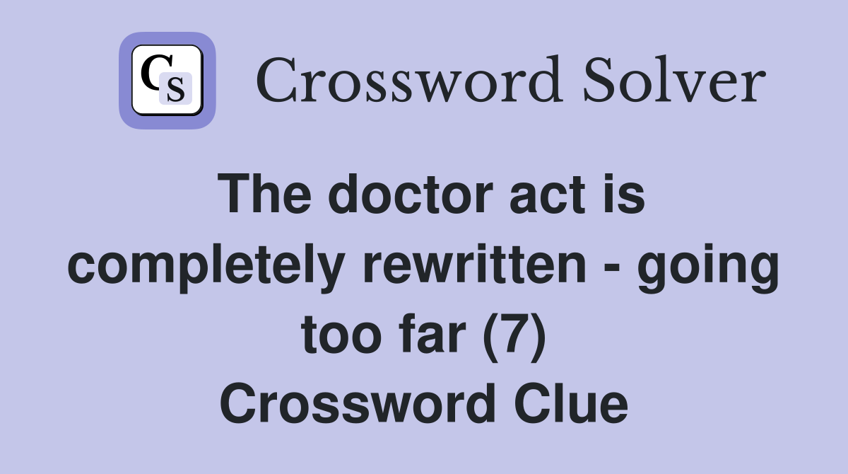 The doctor act is completely rewritten - going too far (7) Crossword Clue