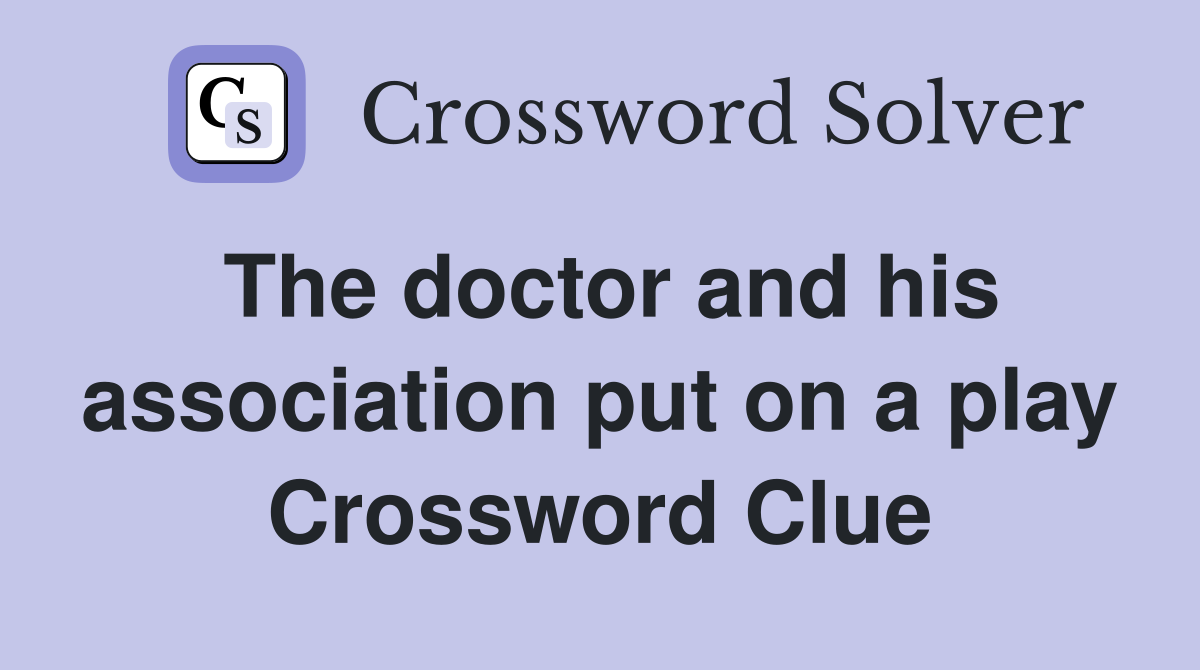 The doctor and his association put on a play Crossword Clue