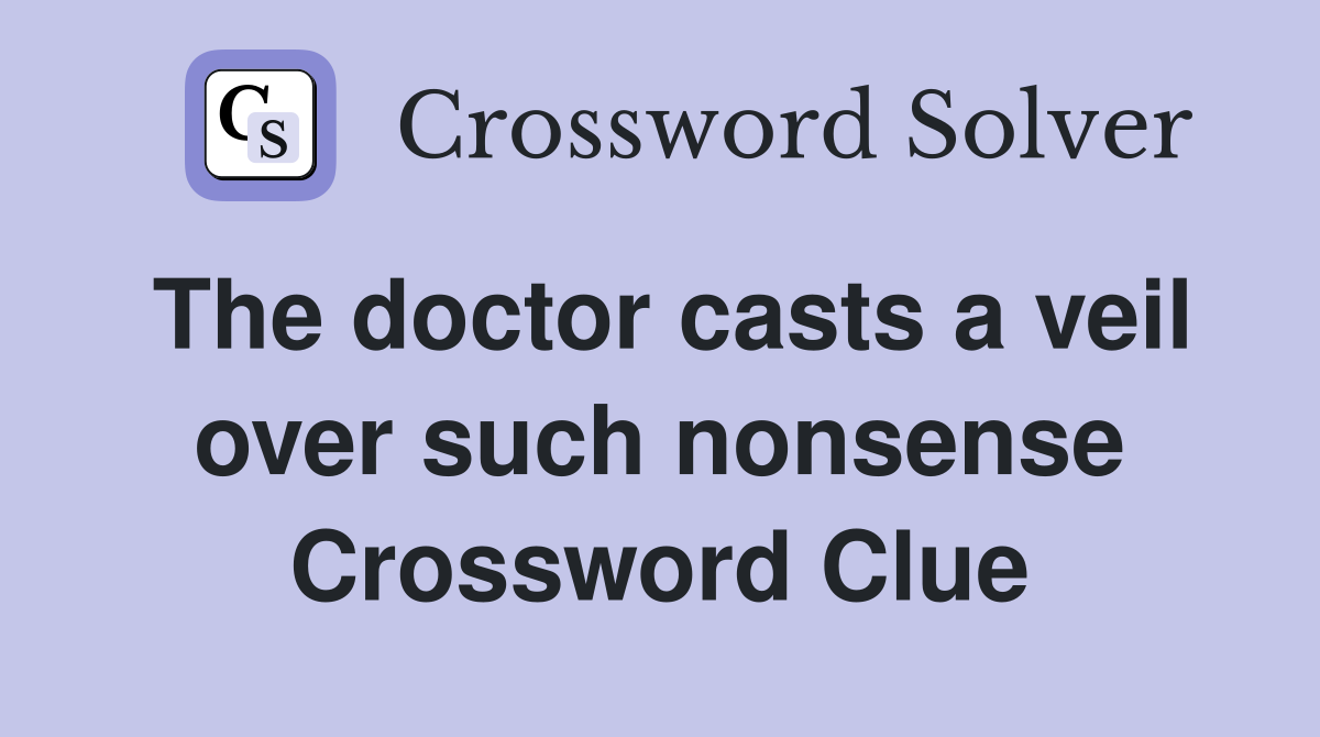 The doctor casts a veil over such nonsense Crossword Clue