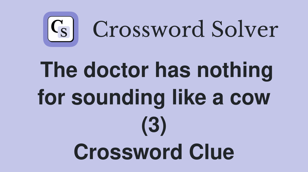 The doctor has nothing for sounding like a cow (3) Crossword Clue