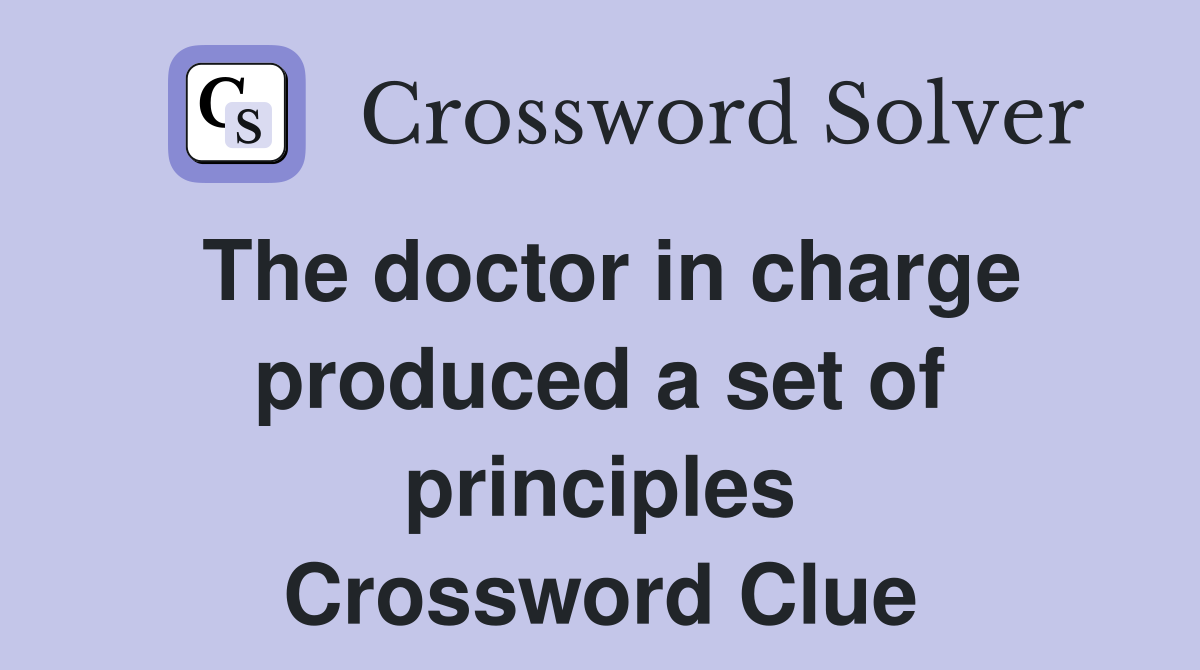 The doctor in charge produced a set of principles Crossword Clue