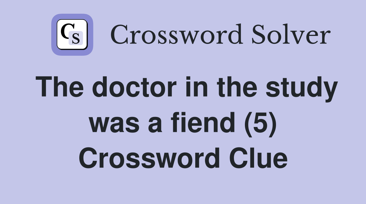 The doctor in the study was a fiend (5) Crossword Clue