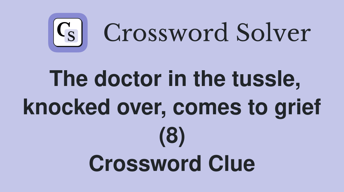 The doctor in the tussle, knocked over, comes to grief (8) Crossword Clue