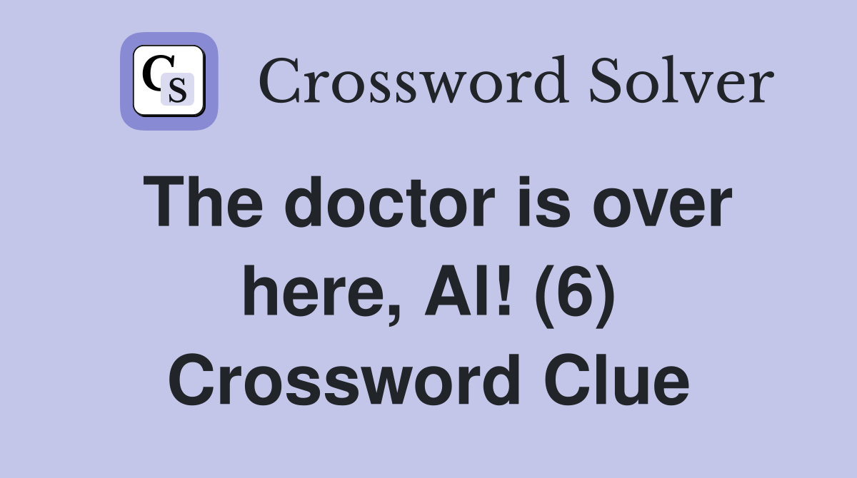 The doctor is over here, Al! (6) Crossword Clue