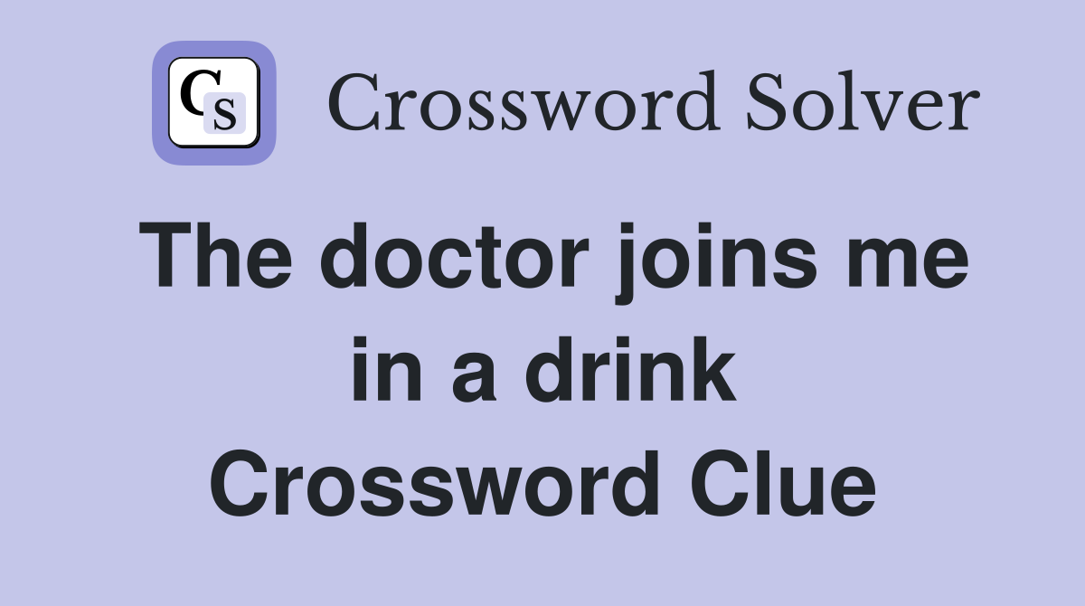 The doctor joins me in a drink Crossword Clue