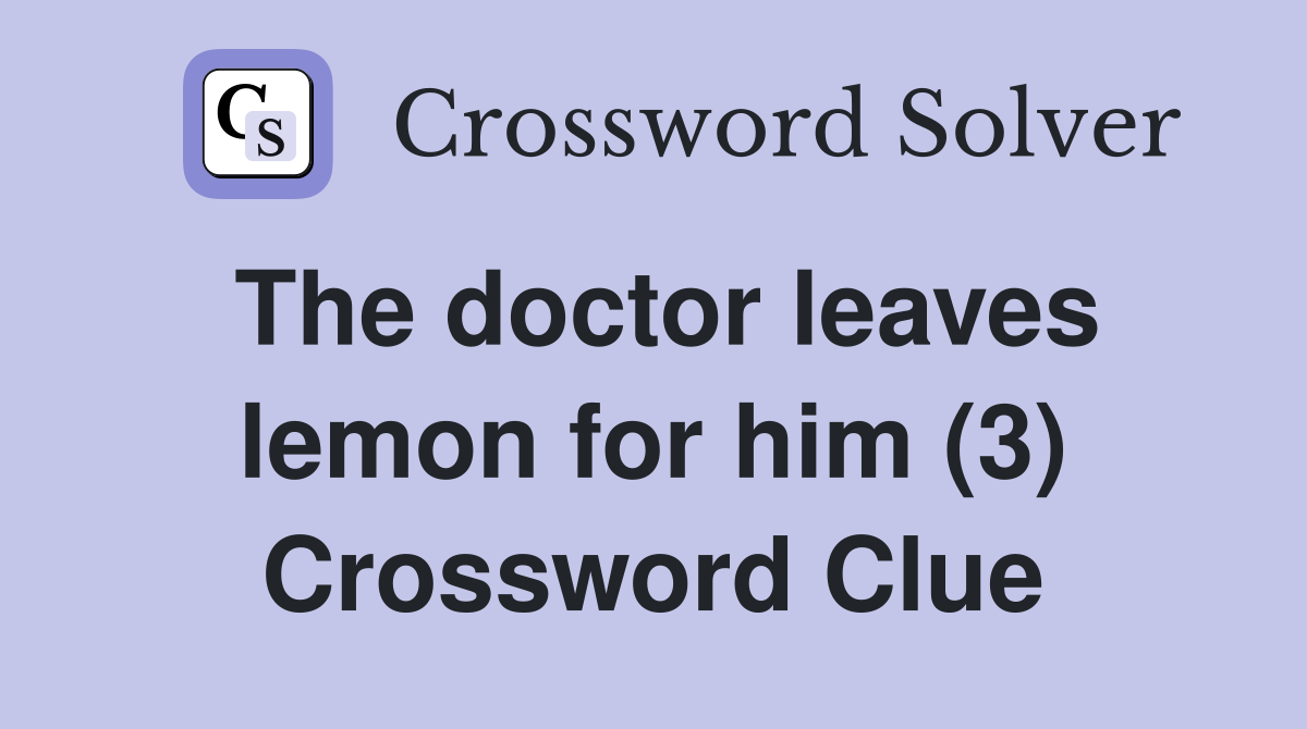 The doctor leaves lemon for him (3) Crossword Clue