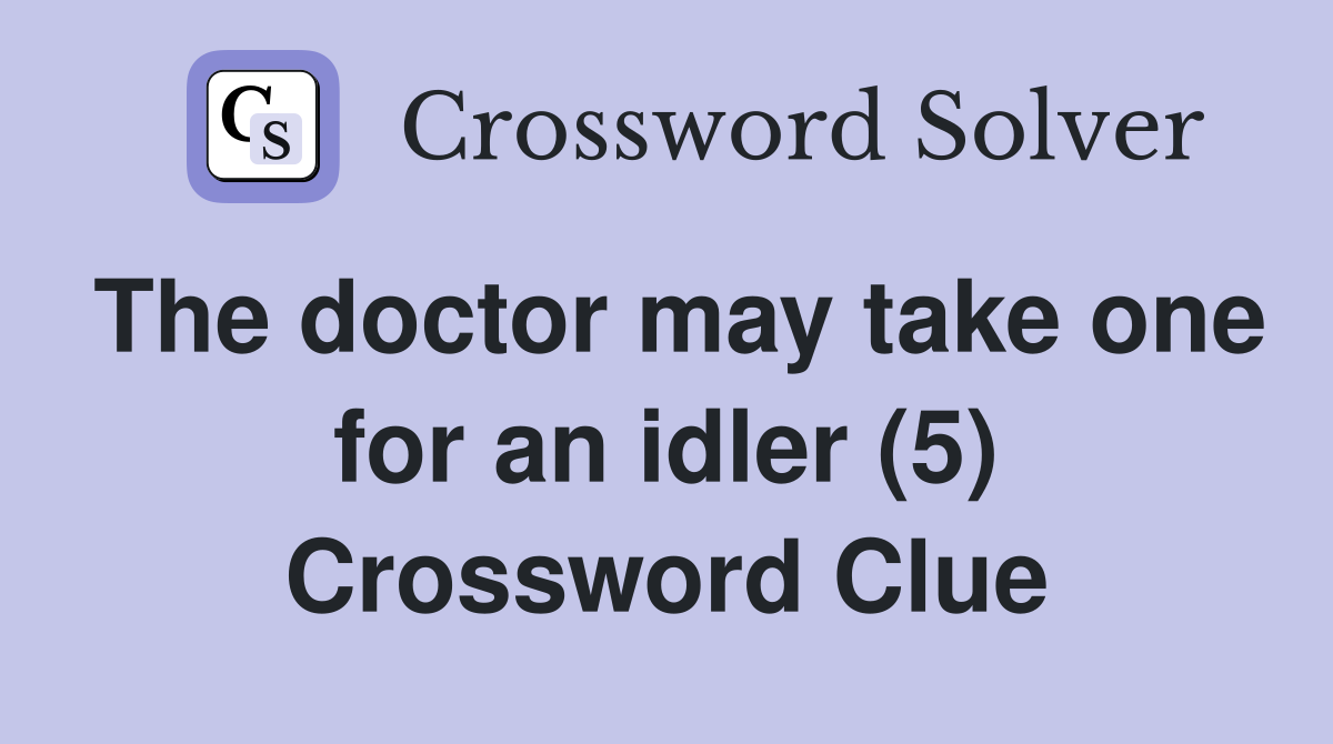 The doctor may take one for an idler (5) Crossword Clue