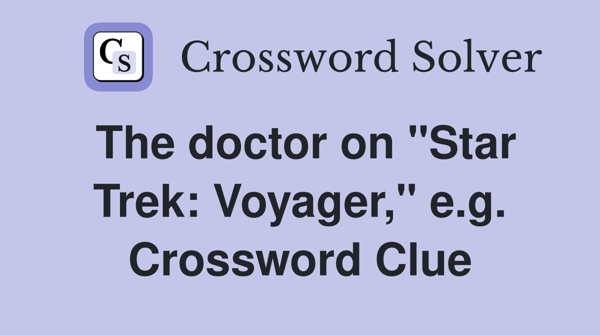 The doctor on "Star Trek: Voyager," e.g. Crossword Clue
